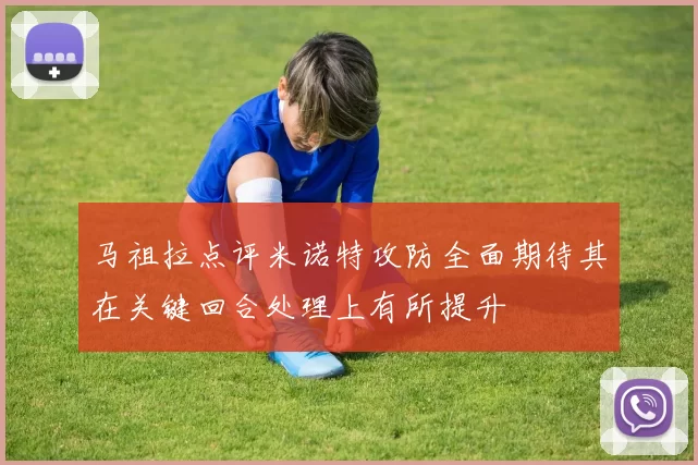 马祖拉点评米诺特攻防全面期待其在关键回合处理上有所提升